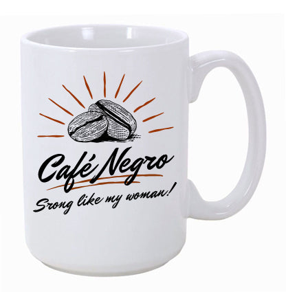 "Café Negro - Strong Like My Woman!" 15 oz. Ceramic Coffee Mug