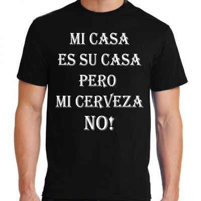 Wholesale by Bronze Baboon: "Mi Casa Es Su Casa Pero Mi Cerveza NO!" Unisex T-Shirt